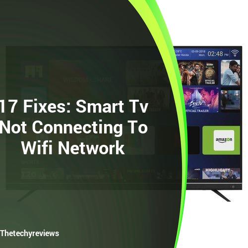 17 Fixes Smart TV Not Connecting To WiFi Network TheTechyReviews