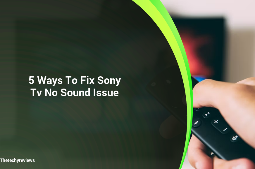 Five Ways to Fix Sony TV Sound Problem TheTechyReviews